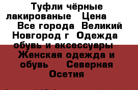 Туфли чёрные лакированые › Цена ­ 500 - Все города, Великий Новгород г. Одежда, обувь и аксессуары » Женская одежда и обувь   . Северная Осетия